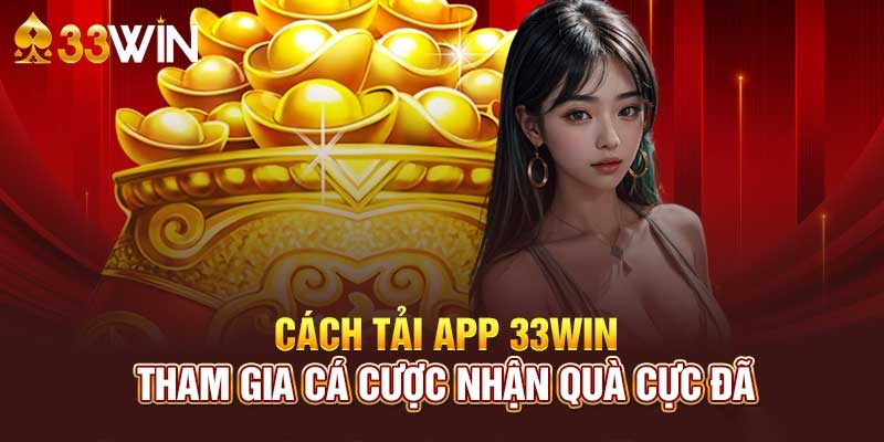 tải app 33win tham gia cá cược nhận quà cực đã