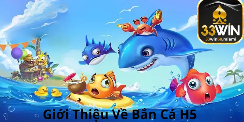 giới thiệu về bắn cá h5 tại nhà cái 33win